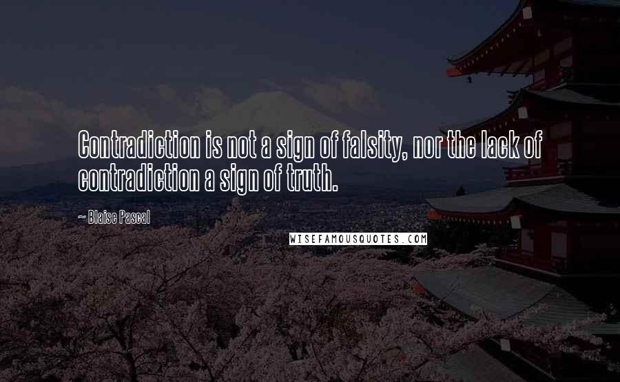 Blaise Pascal Quotes: Contradiction is not a sign of falsity, nor the lack of contradiction a sign of truth.