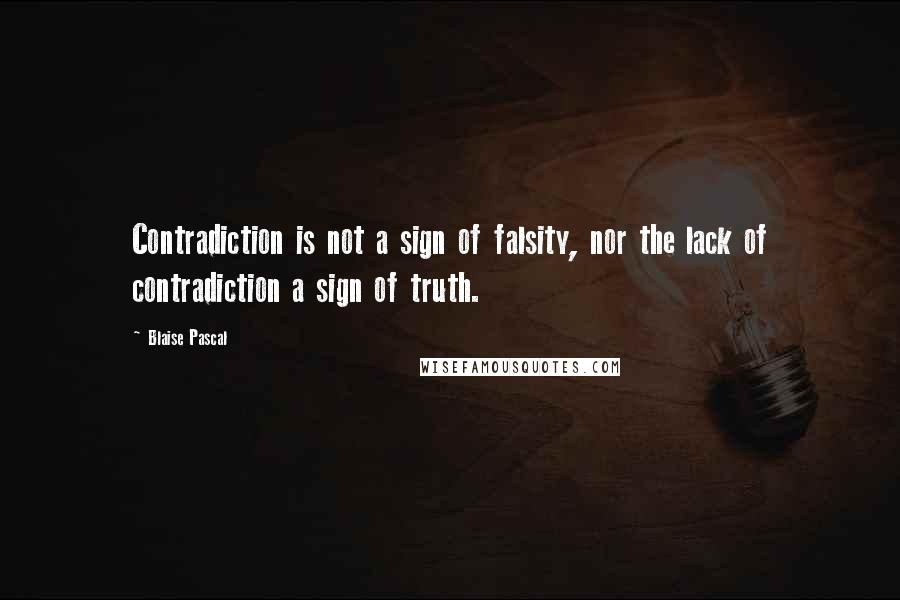 Blaise Pascal Quotes: Contradiction is not a sign of falsity, nor the lack of contradiction a sign of truth.