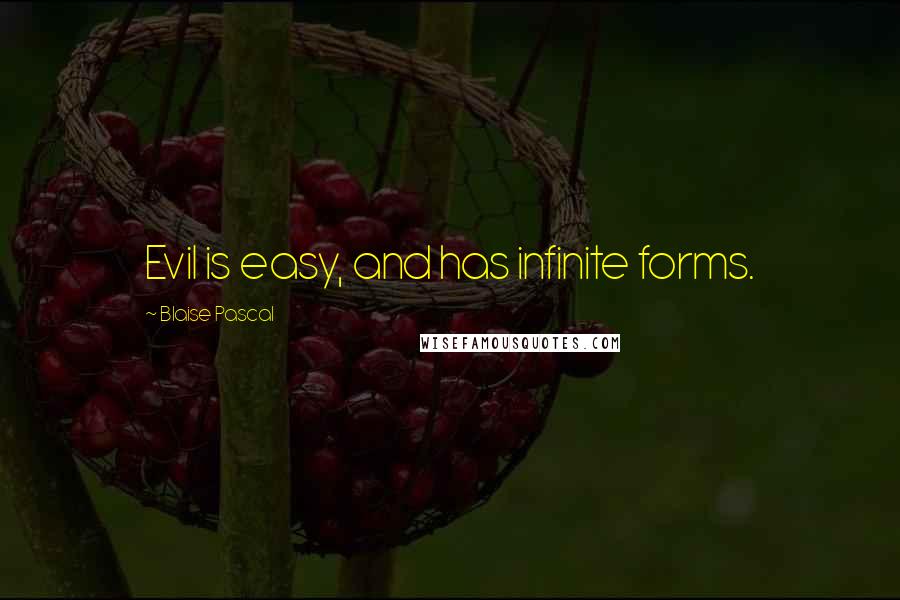 Blaise Pascal Quotes: Evil is easy, and has infinite forms.