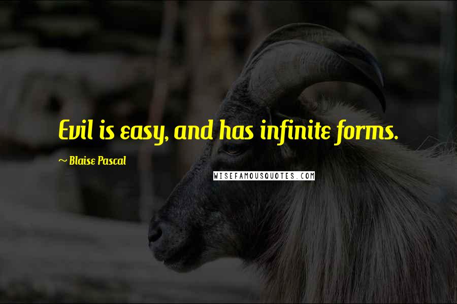 Blaise Pascal Quotes: Evil is easy, and has infinite forms.