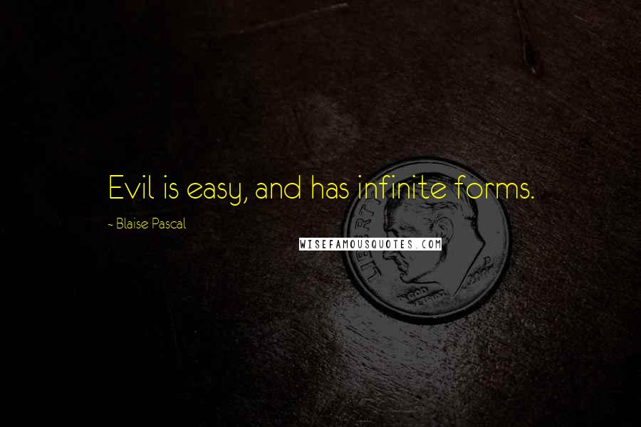 Blaise Pascal Quotes: Evil is easy, and has infinite forms.