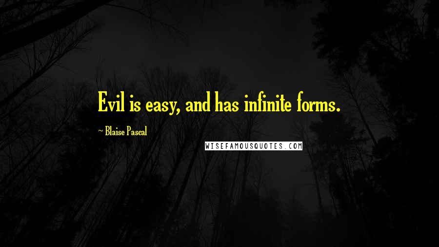 Blaise Pascal Quotes: Evil is easy, and has infinite forms.