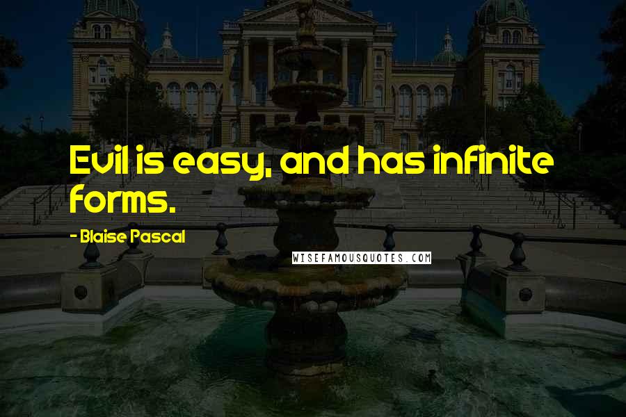 Blaise Pascal Quotes: Evil is easy, and has infinite forms.