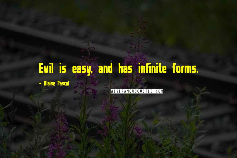 Blaise Pascal Quotes: Evil is easy, and has infinite forms.