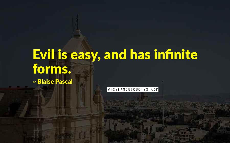 Blaise Pascal Quotes: Evil is easy, and has infinite forms.