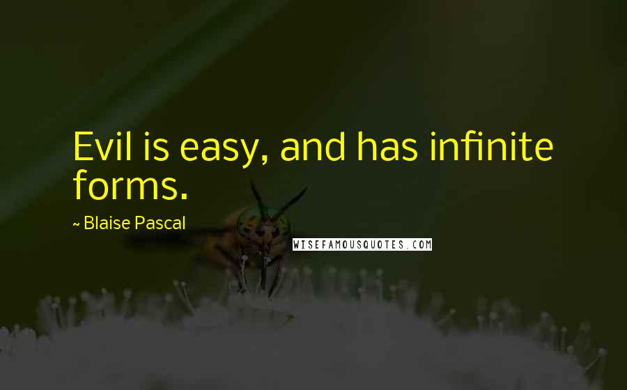 Blaise Pascal Quotes: Evil is easy, and has infinite forms.