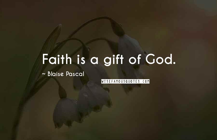 Blaise Pascal Quotes: Faith is a gift of God.