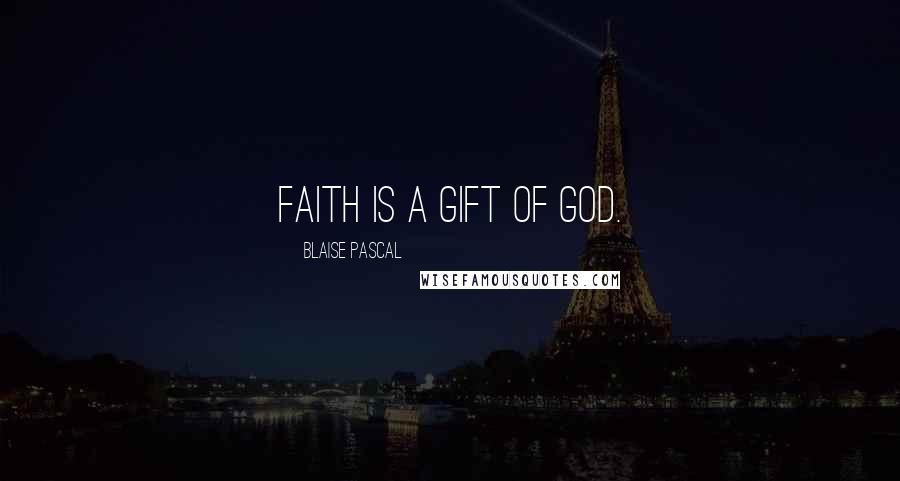 Blaise Pascal Quotes: Faith is a gift of God.