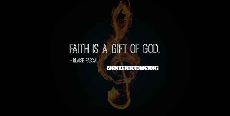 Blaise Pascal Quotes: Faith is a gift of God.