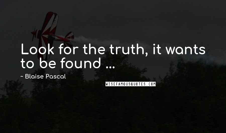 Blaise Pascal Quotes: Look for the truth, it wants to be found ...