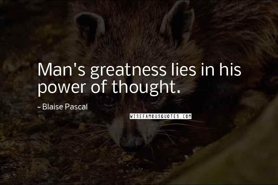Blaise Pascal Quotes: Man's greatness lies in his power of thought.