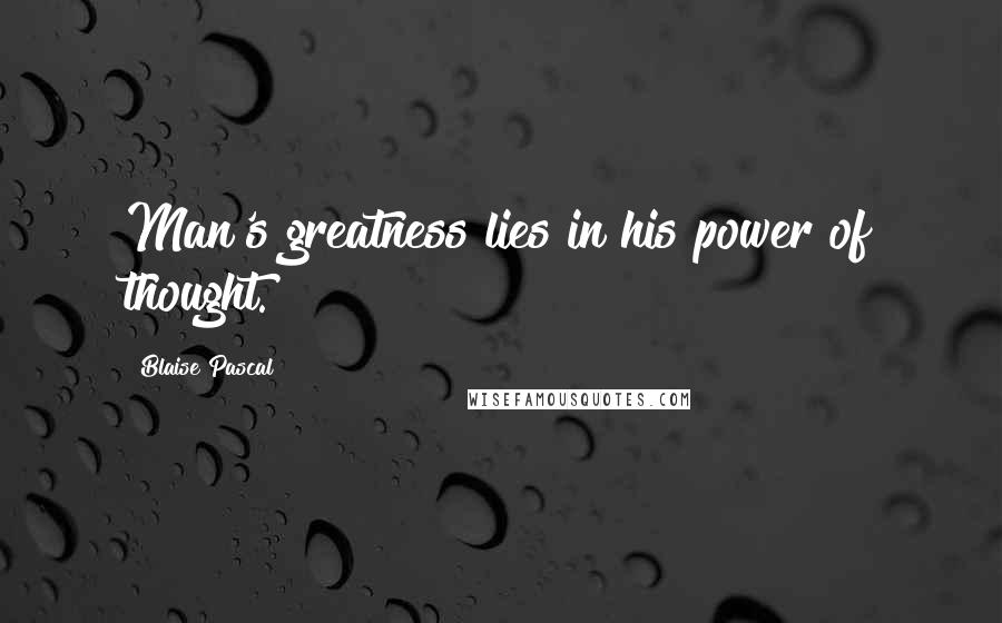 Blaise Pascal Quotes: Man's greatness lies in his power of thought.