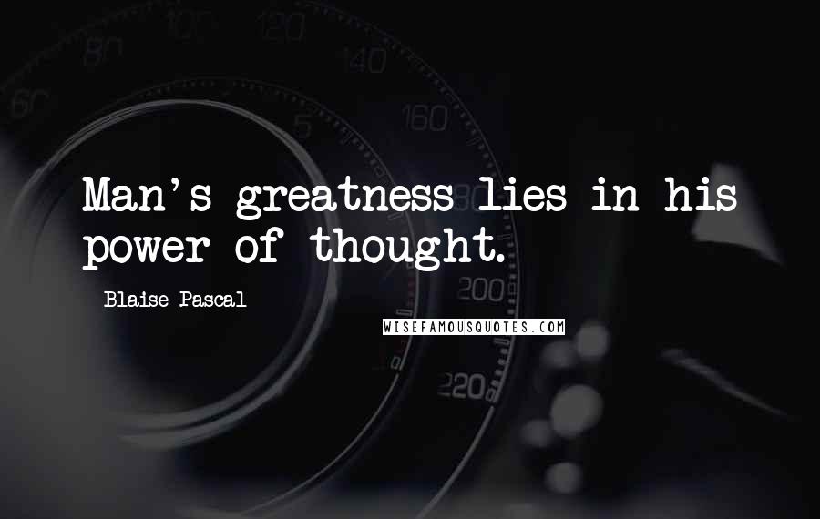 Blaise Pascal Quotes: Man's greatness lies in his power of thought.