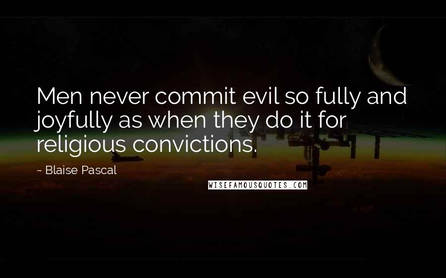 Blaise Pascal Quotes: Men never commit evil so fully and joyfully as when they do it for religious convictions.