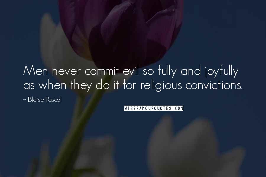 Blaise Pascal Quotes: Men never commit evil so fully and joyfully as when they do it for religious convictions.