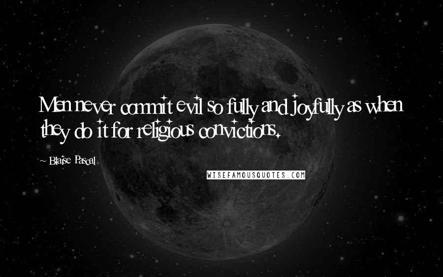 Blaise Pascal Quotes: Men never commit evil so fully and joyfully as when they do it for religious convictions.