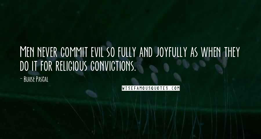 Blaise Pascal Quotes: Men never commit evil so fully and joyfully as when they do it for religious convictions.