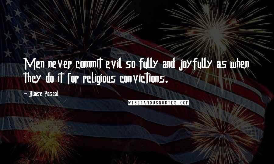 Blaise Pascal Quotes: Men never commit evil so fully and joyfully as when they do it for religious convictions.