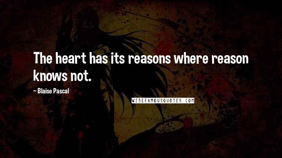 Blaise Pascal Quotes: The heart has its reasons where reason knows not.