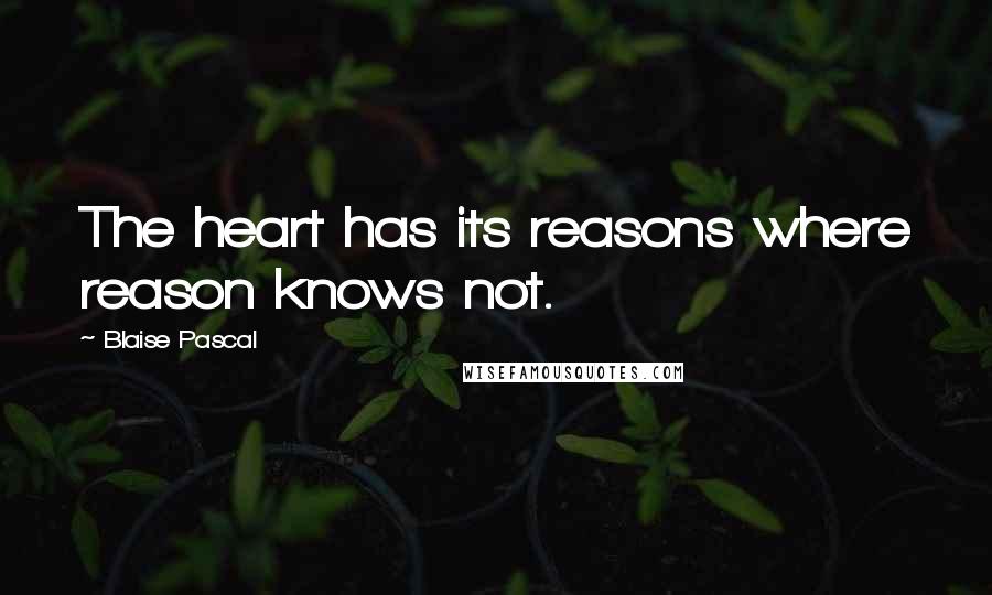 Blaise Pascal Quotes: The heart has its reasons where reason knows not.