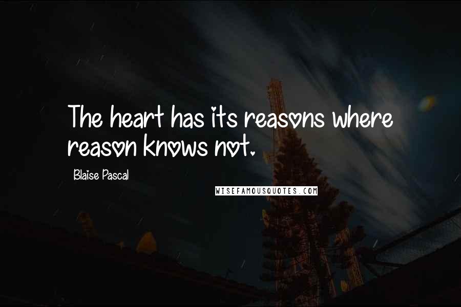 Blaise Pascal Quotes: The heart has its reasons where reason knows not.