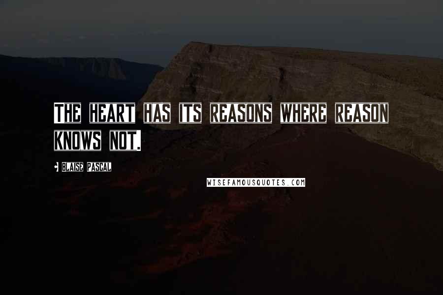 Blaise Pascal Quotes: The heart has its reasons where reason knows not.