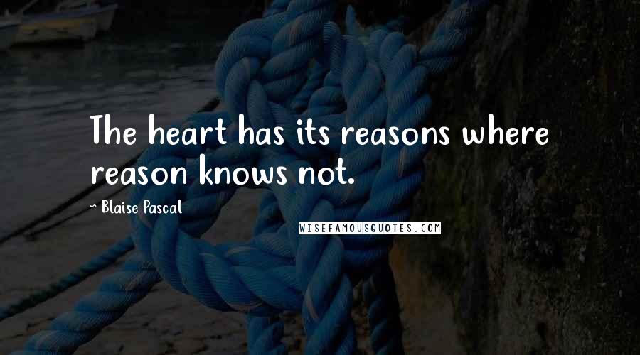 Blaise Pascal Quotes: The heart has its reasons where reason knows not.