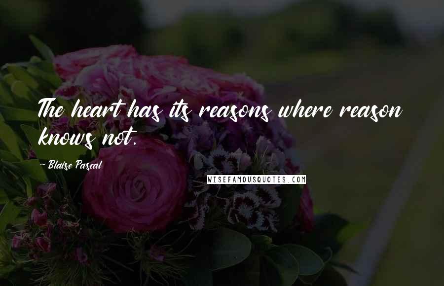 Blaise Pascal Quotes: The heart has its reasons where reason knows not.