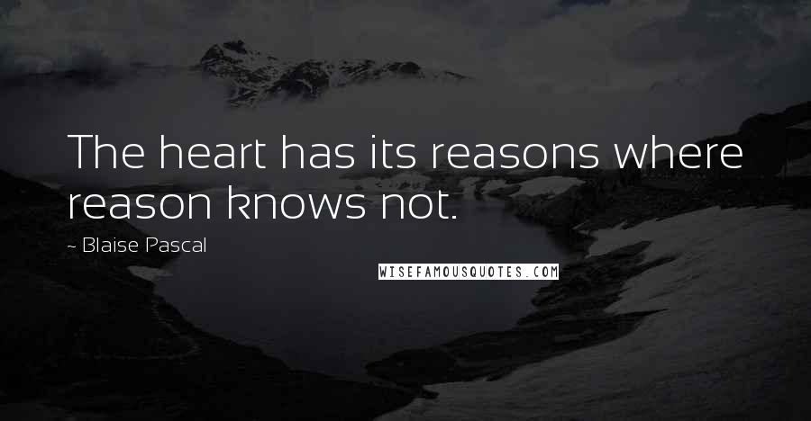 Blaise Pascal Quotes: The heart has its reasons where reason knows not.