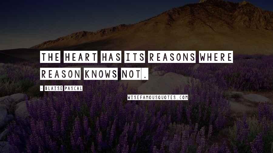 Blaise Pascal Quotes: The heart has its reasons where reason knows not.