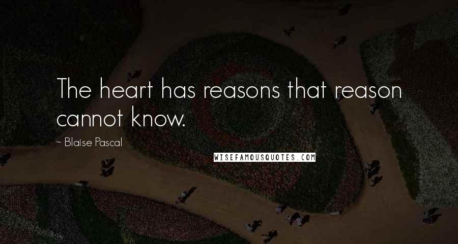 Blaise Pascal Quotes: The heart has reasons that reason cannot know.