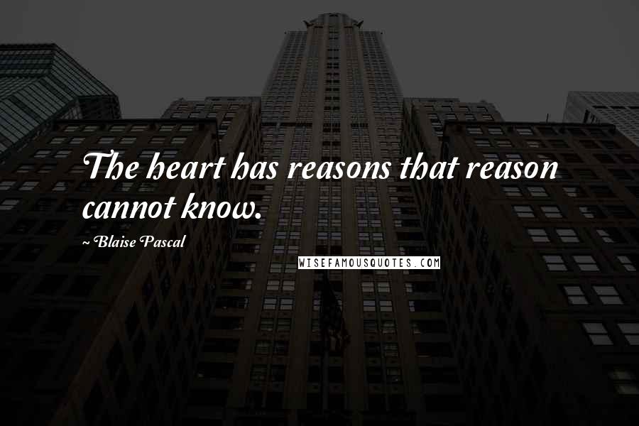 Blaise Pascal Quotes: The heart has reasons that reason cannot know.