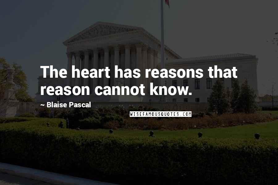 Blaise Pascal Quotes: The heart has reasons that reason cannot know.