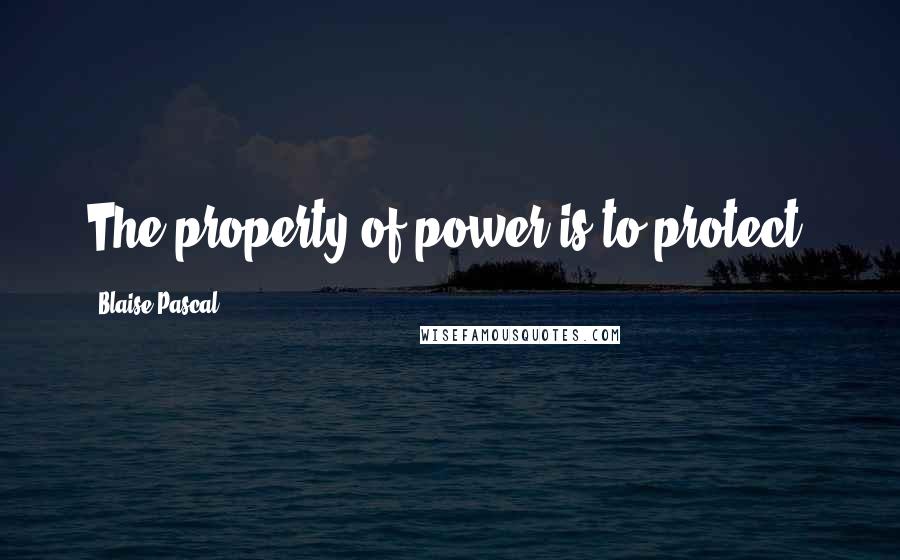 Blaise Pascal Quotes: The property of power is to protect.