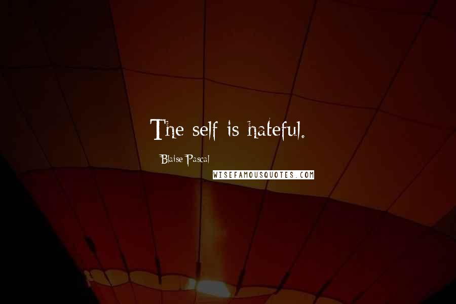 Blaise Pascal Quotes: The self is hateful.