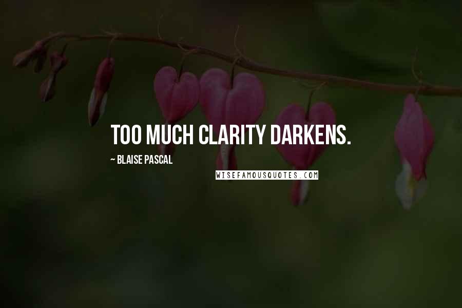 Blaise Pascal Quotes: Too much clarity darkens.