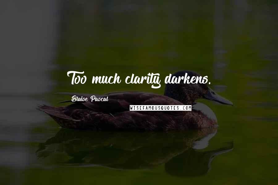 Blaise Pascal Quotes: Too much clarity darkens.