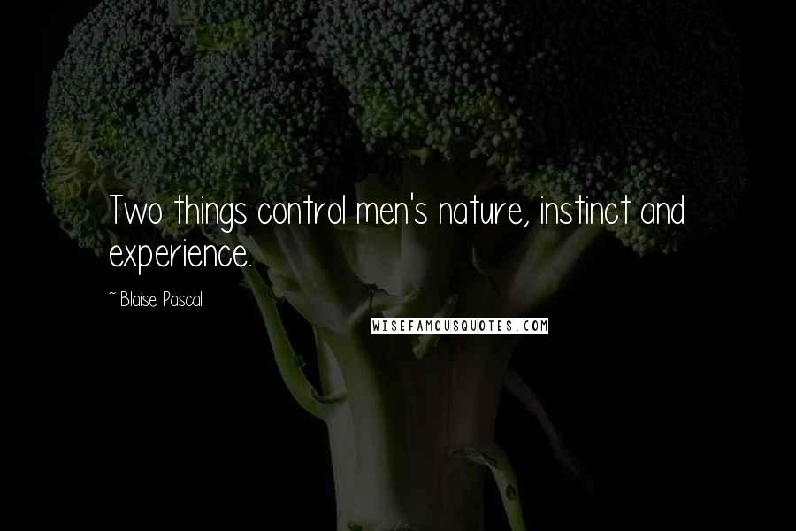 Blaise Pascal Quotes: Two things control men's nature, instinct and experience.