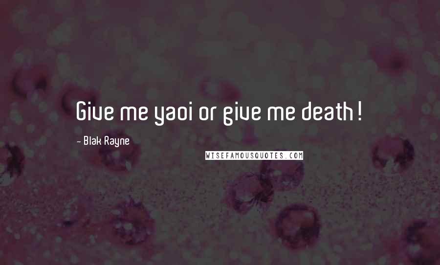 Blak Rayne Quotes: Give me yaoi or give me death!