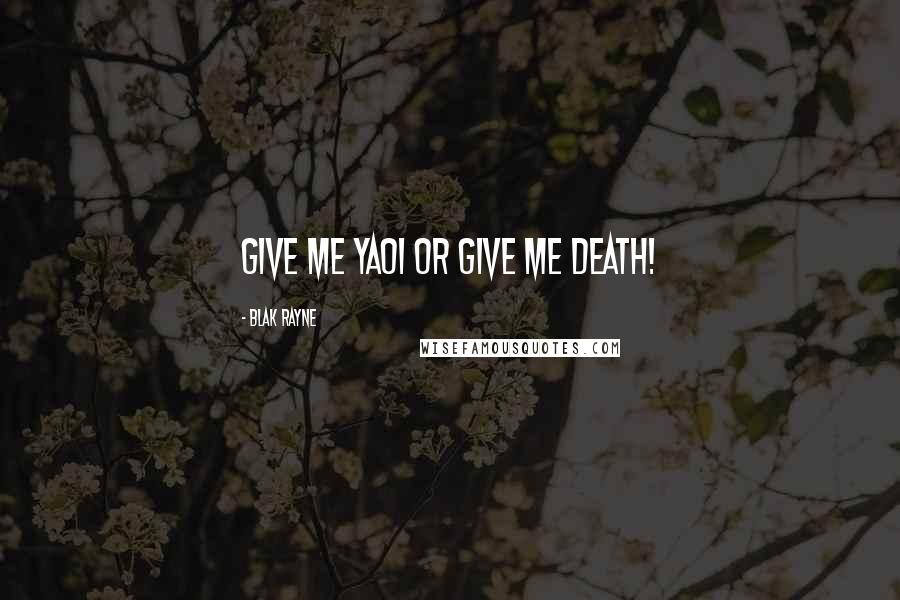 Blak Rayne Quotes: Give me yaoi or give me death!