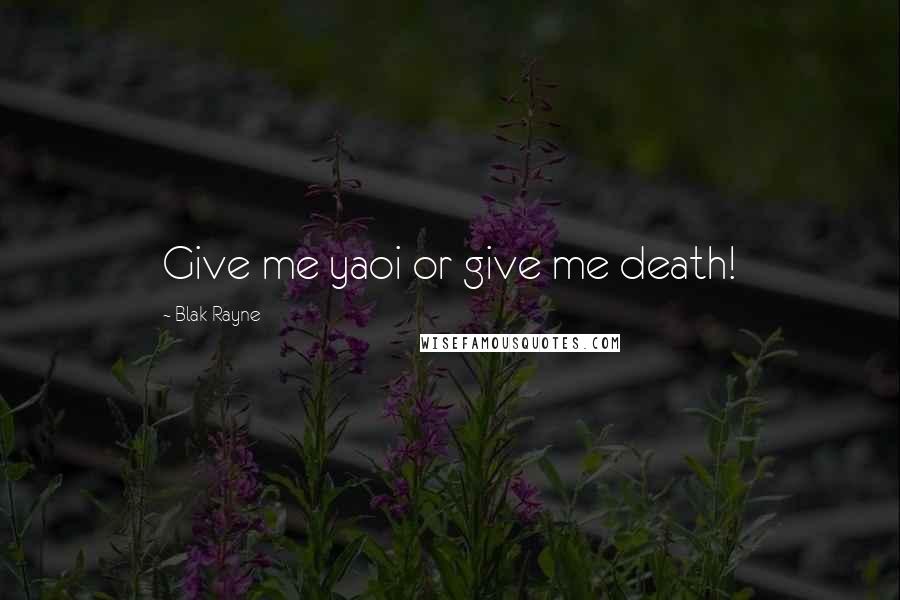 Blak Rayne Quotes: Give me yaoi or give me death!