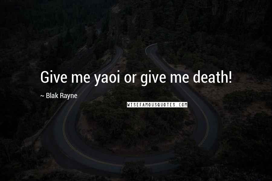 Blak Rayne Quotes: Give me yaoi or give me death!