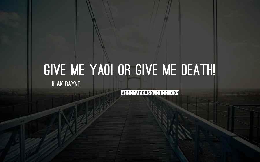 Blak Rayne Quotes: Give me yaoi or give me death!