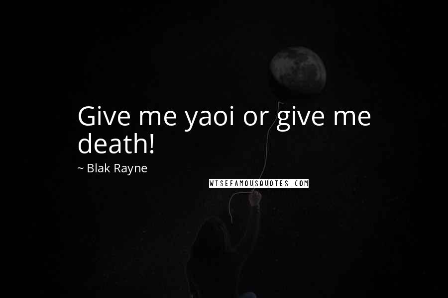 Blak Rayne Quotes: Give me yaoi or give me death!