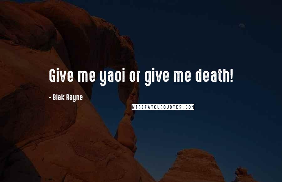 Blak Rayne Quotes: Give me yaoi or give me death!