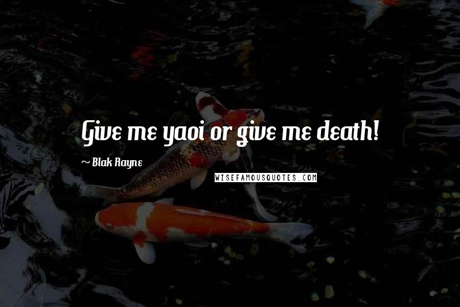 Blak Rayne Quotes: Give me yaoi or give me death!