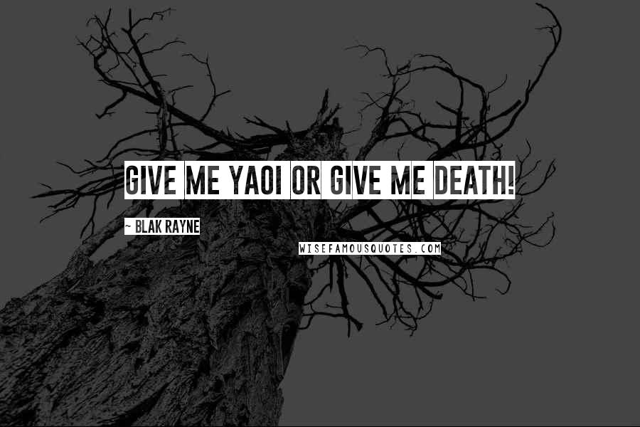 Blak Rayne Quotes: Give me yaoi or give me death!