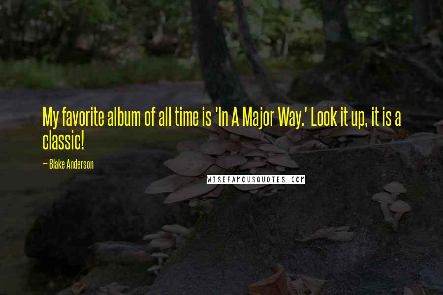 Blake Anderson Quotes: My favorite album of all time is 'In A Major Way.' Look it up, it is a classic!