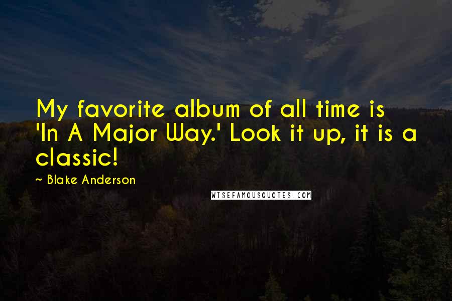 Blake Anderson Quotes: My favorite album of all time is 'In A Major Way.' Look it up, it is a classic!