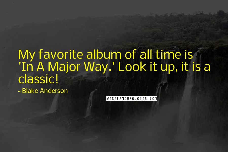 Blake Anderson Quotes: My favorite album of all time is 'In A Major Way.' Look it up, it is a classic!
